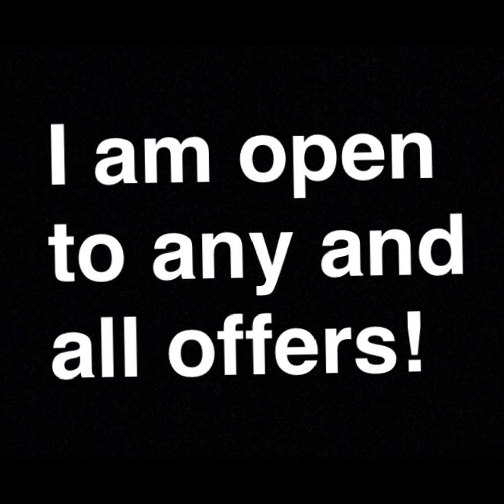 I am open to ALL offers!